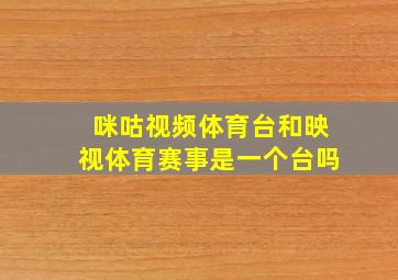 咪咕视频体育台和映视体育赛事是一个台吗