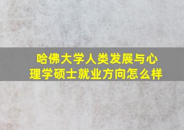 哈佛大学人类发展与心理学硕士就业方向怎么样