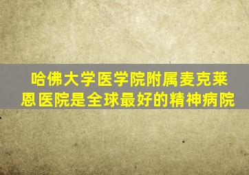 哈佛大学医学院附属麦克莱恩医院是全球最好的精神病院