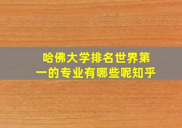 哈佛大学排名世界第一的专业有哪些呢知乎