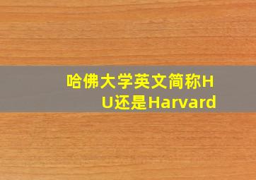 哈佛大学英文简称HU还是Harvard