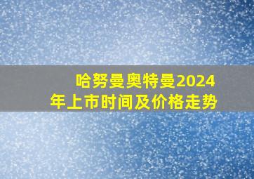 哈努曼奥特曼2024年上市时间及价格走势