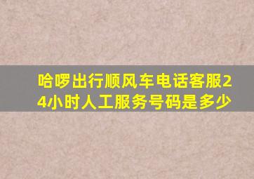 哈啰出行顺风车电话客服24小时人工服务号码是多少