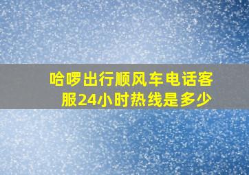 哈啰出行顺风车电话客服24小时热线是多少