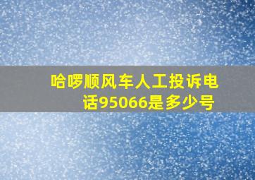 哈啰顺风车人工投诉电话95066是多少号