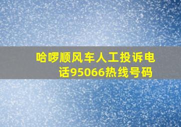 哈啰顺风车人工投诉电话95066热线号码