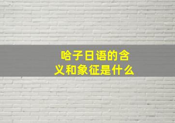 哈子日语的含义和象征是什么