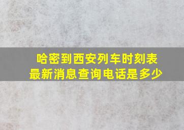 哈密到西安列车时刻表最新消息查询电话是多少