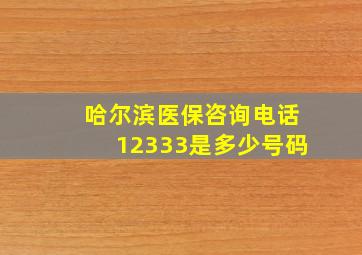 哈尔滨医保咨询电话12333是多少号码