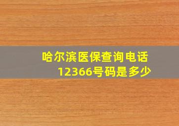 哈尔滨医保查询电话12366号码是多少