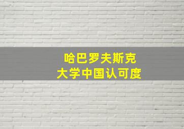 哈巴罗夫斯克大学中国认可度