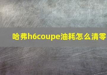 哈弗h6coupe油耗怎么清零