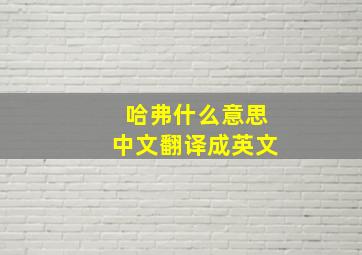 哈弗什么意思中文翻译成英文