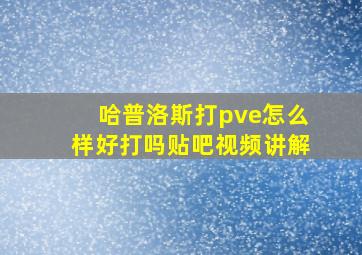 哈普洛斯打pve怎么样好打吗贴吧视频讲解