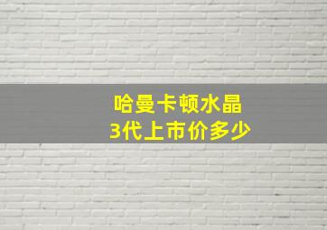 哈曼卡顿水晶3代上市价多少