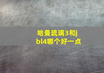 哈曼琉璃3和jbl4哪个好一点