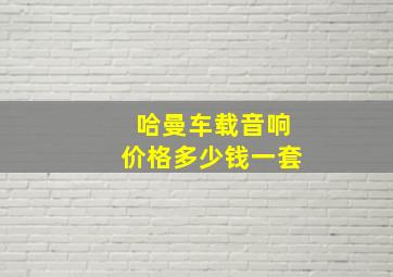 哈曼车载音响价格多少钱一套