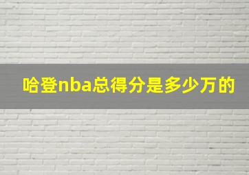 哈登nba总得分是多少万的