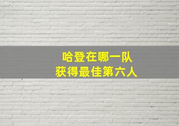 哈登在哪一队获得最佳第六人