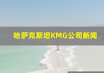 哈萨克斯坦KMG公司新闻