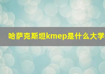 哈萨克斯坦kmep是什么大学