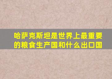 哈萨克斯坦是世界上最重要的粮食生产国和什么出口国