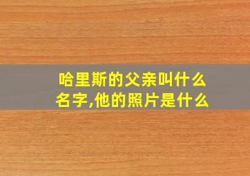 哈里斯的父亲叫什么名字,他的照片是什么