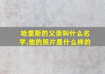 哈里斯的父亲叫什么名字,他的照片是什么样的