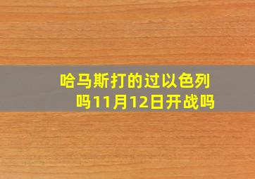 哈马斯打的过以色列吗11月12日开战吗