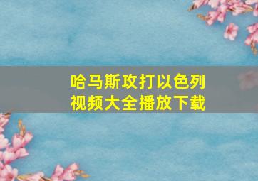 哈马斯攻打以色列视频大全播放下载