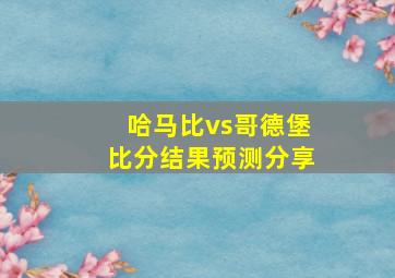 哈马比vs哥德堡比分结果预测分享