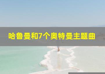 哈鲁曼和7个奥特曼主题曲