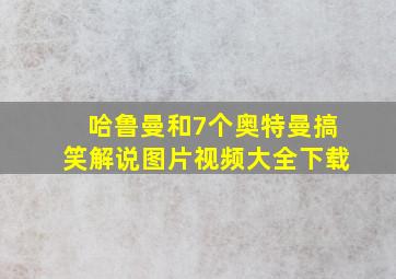 哈鲁曼和7个奥特曼搞笑解说图片视频大全下载