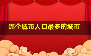 哪个城市人口最多的城市