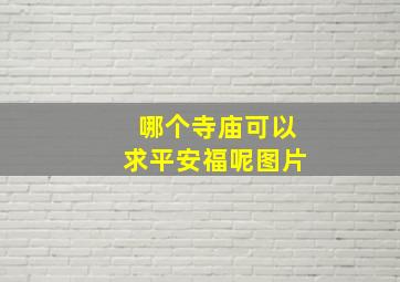 哪个寺庙可以求平安福呢图片