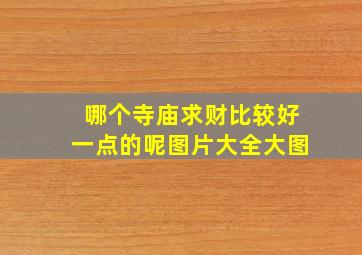 哪个寺庙求财比较好一点的呢图片大全大图