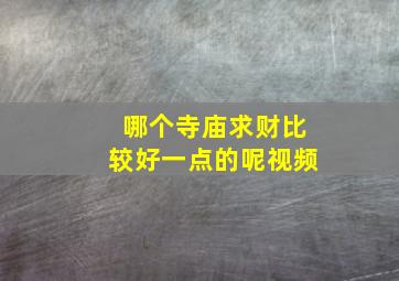 哪个寺庙求财比较好一点的呢视频