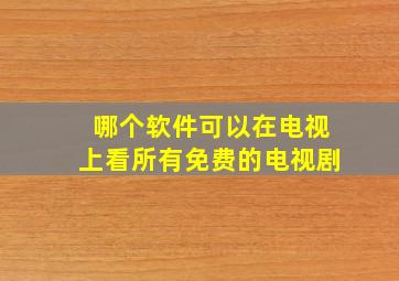 哪个软件可以在电视上看所有免费的电视剧