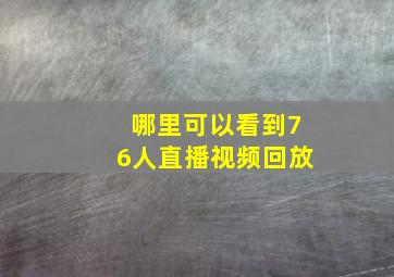 哪里可以看到76人直播视频回放