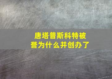 唐塔普斯科特被誉为什么并创办了