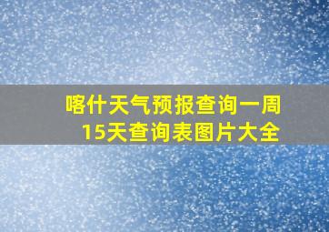 喀什天气预报查询一周15天查询表图片大全