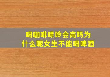 喝咖啡嘌呤会高吗为什么呢女生不能喝啤酒