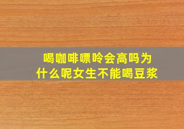 喝咖啡嘌呤会高吗为什么呢女生不能喝豆浆