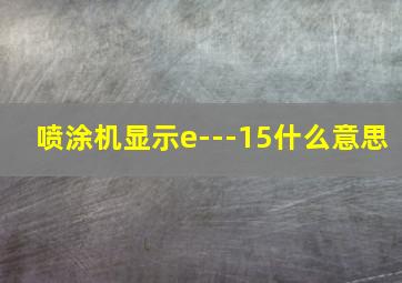 喷涂机显示e---15什么意思