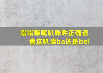 嗡嗡嘛呢叭咪吽正确读音这叭读ba还是bei