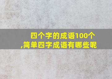 四个字的成语100个,简单四字成语有哪些呢