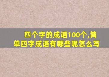 四个字的成语100个,简单四字成语有哪些呢怎么写