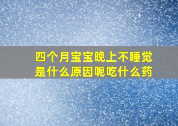 四个月宝宝晚上不睡觉是什么原因呢吃什么药