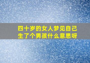 四十岁的女人梦见自己生了个男孩什么意思呀