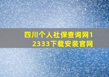 四川个人社保查询网12333下载安装官网